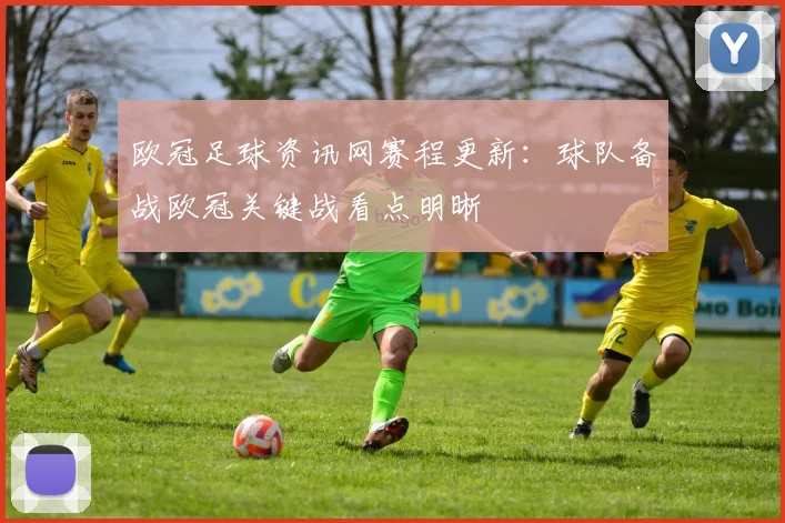 欧冠足球资讯网赛程更新:球队备战欧冠关键战看点明晰